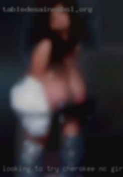 Looking to try new things let's chat Cherokee, NC girls ;).